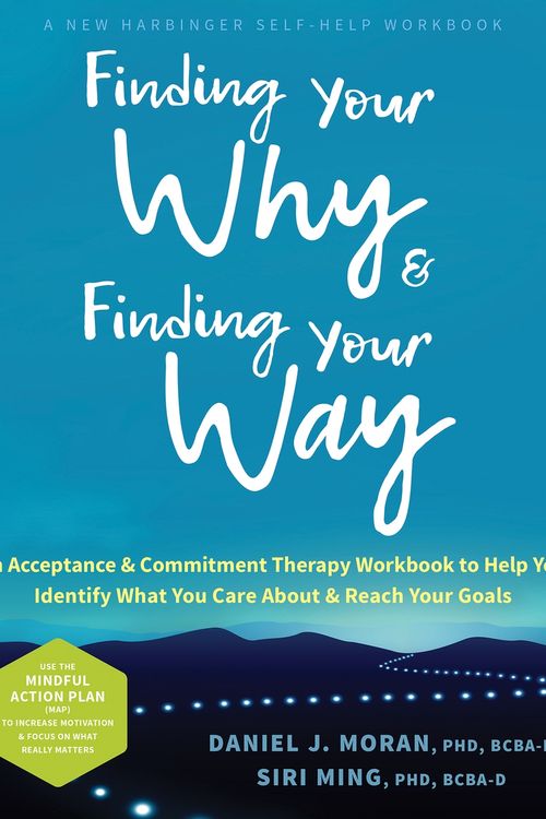 Cover Art for 9781648480713, Finding Your Why and Finding Your Way: An Acceptance and Commitment Therapy Workbook to Help You Identify What You Care about and Reach Your Goals by Moran PhD Bcba-D, Daniel J, Ming PhD Bcba-D, Siri