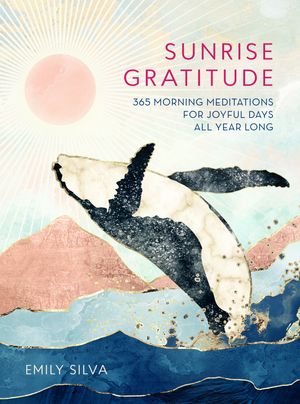 Cover Art for 9781631066955, Sunrise Gratitude: 365 Morning Meditations for Joyful Days All Year Long (Daily Gratitude) by Emily Silva