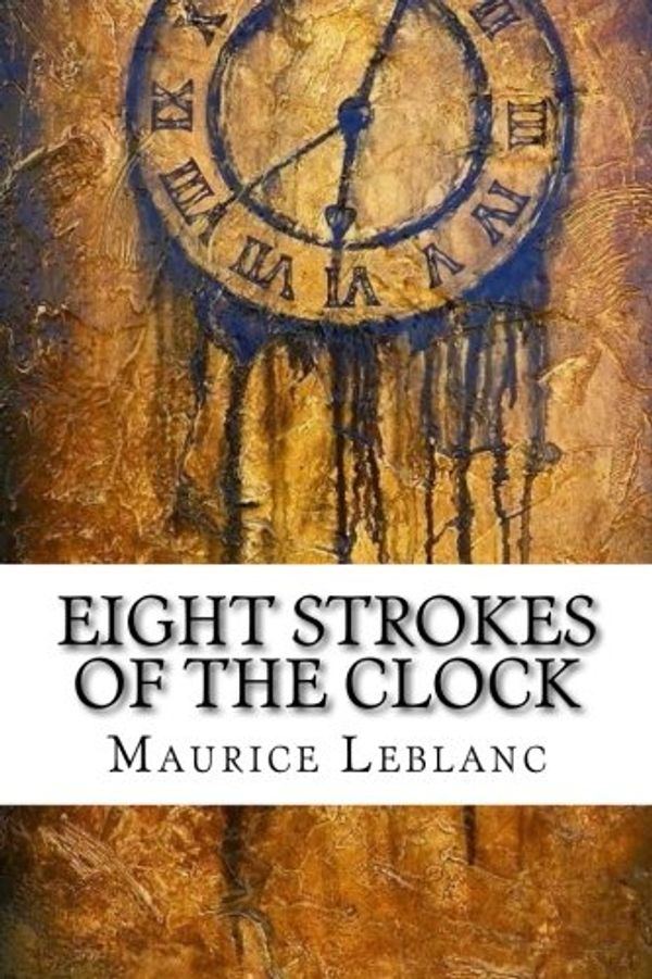 Cover Art for 9781546945925, Eight Strokes of the Clock by Maurice LeBlanc