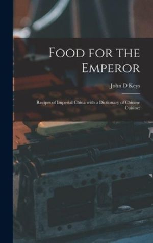 Cover Art for 9781013636615, Food for the Emperor; Recipes of Imperial China With a Dictionary of Chinese Cuisine; by John D. Keys