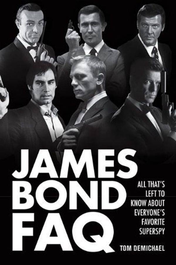 Cover Art for B01FGL9TSQ, James Bond FAQ: All That's Left to Know About Everyone's Favorite Superspy by Tom DeMichael (2012-12-01) by 