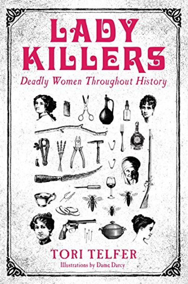 Cover Art for B0792LNM3B, Lady Killers - Deadly Women Throughout History by Telfer, Tori