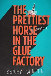 Cover Art for 9780670079346, The Prettiest Horse in the Glue Factory by Corey White