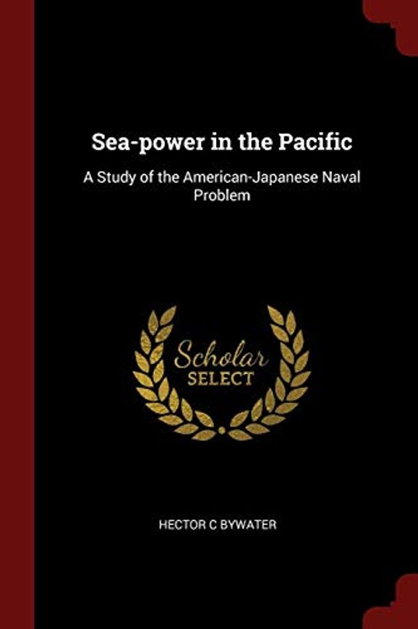 Cover Art for 9781375881005, Sea-power in the Pacific: A Study of the American-Japanese Naval Problem by Hector C. Bywater