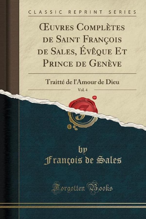 Cover Art for 9780259546108, Œuvres Complètes de Saint François de Sales, Évêque Et Prince de Genève, Vol. 4: Traitté de l'Amour de Dieu (Classic Reprint) by François de Sales