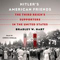 Cover Art for B07HP95SYW, Hitler's American Friends: The Third Reich's Supporters in the United States by Bradley W. Hart