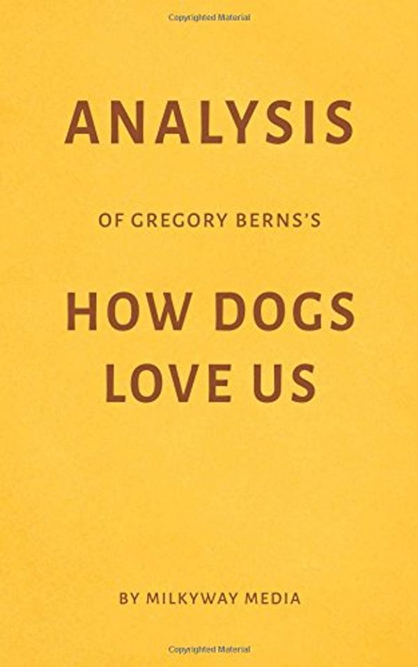 Cover Art for 9781976768101, Analysis of Gregory Berns’s How Dogs Love Us by Milkyway Media by Milkyway Media