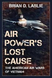 Cover Art for 9781442274341, Air Power's Lost Cause: The American Air Wars of Vietnam (War and Society) by Brian D. Laslie