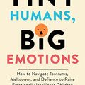 Cover Art for B0BSFSCLF7, Tiny Humans, Big Emotions: How to Navigate Tantrums, Meltdowns, and Defiance to Raise Emotionally Intelligent Children by Campbell, Alyssa Blask, Stauble, Lauren Elizabeth