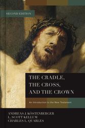 Cover Art for 9781433684005, The Cradle, the Cross, and the Crown: An Introduction to the New Testament by Köstenberger PH D, Dr Andreas J, L Scott Kellum, Charles L. Quarles