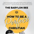 Cover Art for B074M1RQ29, How to Be a Perfect Christian: Your Comprehensive Guide to Flawless Spiritual Living by The Babylon Bee