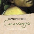 Cover Art for 9780007230662, Caravaggio: Painter of Miracles (Eminent Lives) by Francine Prose