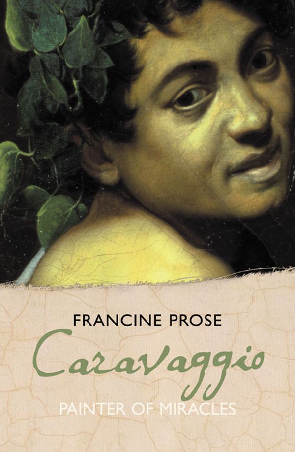 Cover Art for 9780007230662, Caravaggio: Painter of Miracles (Eminent Lives) by Francine Prose
