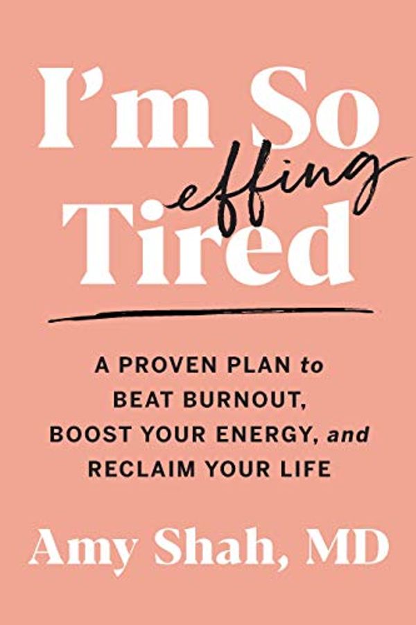 Cover Art for B08B3MPNW7, I'm So Effing Tired: A Proven Plan to Beat Burnout, Boost Your Energy, and Reclaim Your Life by Amy Shah