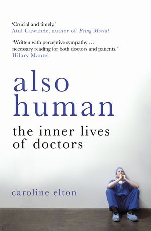 Cover Art for 9780099510796, Also Human: The Inner Lives of Doctors by Caroline Elton