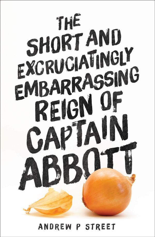 Cover Art for 9781760290542, The Short and Excruciatingly Embarrassing Reign of Captain Abbott by Andrew P. Street
