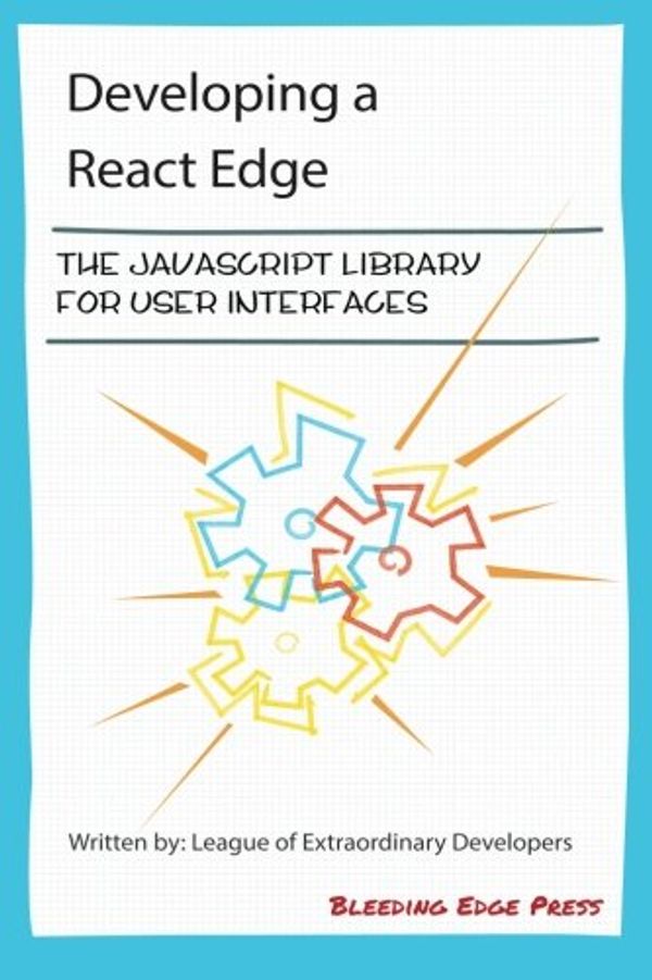 Cover Art for 9781939902122, Developing a React Edge: The JavaScript Library for User Interfaces by Frank Bagnardi, Jonathan Beebe, Richard Feldman, Tom Hallett, Højberg, Simon, Karl Mikkelsen