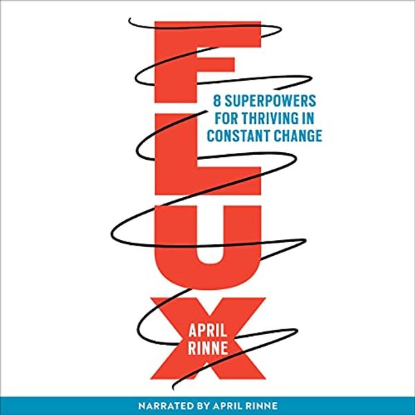 Cover Art for B099MJMJ6D, Flux: 8 Superpowers for Thriving in Constant Change by April Rinne
