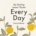 Cover Art for 9781775541592, My Darling Lemon Thyme: Every Day by Emma Galloway