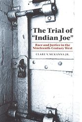 Cover Art for 9780803232280, The Trial of "Indian Joe": Race and Justice in the Nineteenth-century West (Law in the American West) by Clare V. McKanna