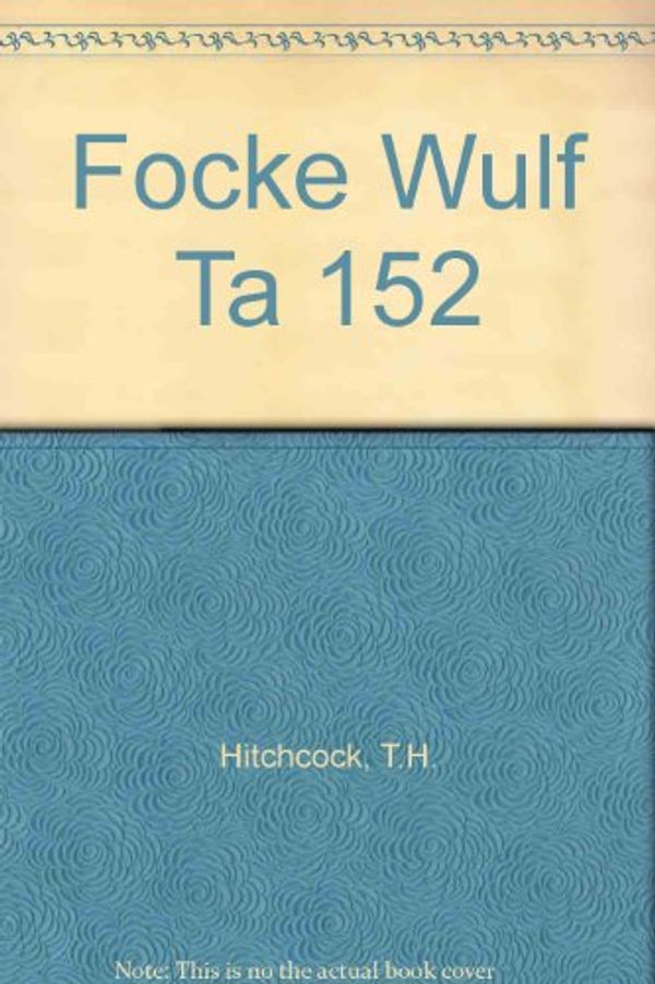 Cover Art for 9780914144502, Focke Wulf Ta 152 by T.H. Hitchcock