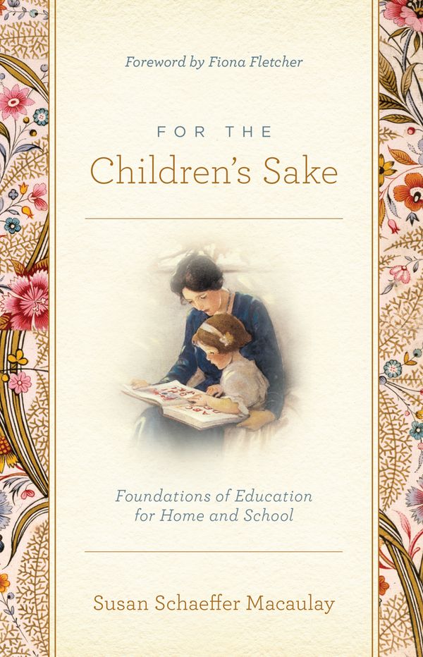 Cover Art for 9781433580000, For the Children's Sake by Susan Schaeffer Macaulay