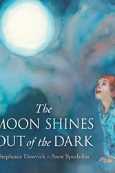 Cover Art for 9781742375656, The Moon Shines Out of the Dark by Stephanie Dowrick and Anne Spudvilas