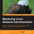 Cover Art for 9781784390686, Mastering Linux Network Administration by Jay LaCroix