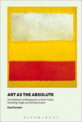 Cover Art for 9781501308017, Art as the AbsoluteArt's Relation to Metaphysics in Kant, Fichte, ... by Paul Gordon