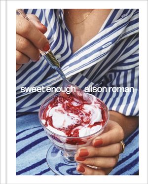 Cover Art for 9781984826398, Sweet Enough: A Dessert Cookbook by Roman, Alison