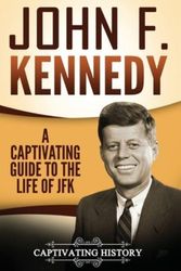 Cover Art for 9781979276405, John F. Kennedy: A Captivating Guide to the Life of JFK by Captivating History