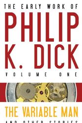 Cover Art for 9781607012023, The Early Work of Philip K. Dick: Variable Man and Other Stories v. 1 by Philip K. Dick