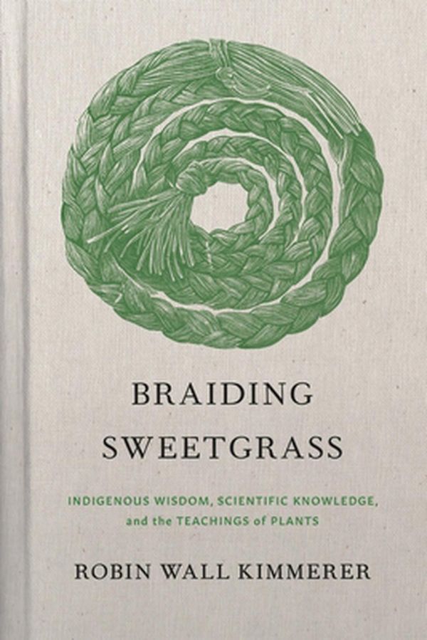 Cover Art for 9781571311771, Braiding Sweetgrass: Indigenous Wisdom, Scientific Knowledge and the Teachings of Plants by Robin Wall Kimmerer