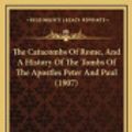 Cover Art for 9781165820627, The Catacombs of Rome, and a History of the Tombs of the Apothe Catacombs of Rome, and a History of the Tombs of the Apostles Peter and Paul (1907) Stles Peter and Paul (1907) by John Harvey Treat