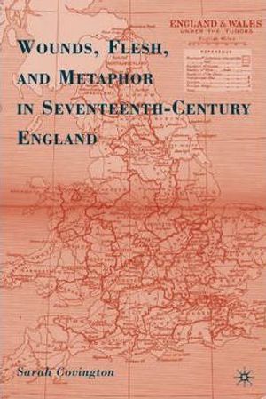 Cover Art for 9780230616011, Wounds, Flesh, and Metaphor in Seventeenth-Century England by Sarah Covington