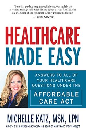 Cover Art for 9781440580192, Healthcare Made Easy: Answers to All of Your Healthcare Questions Under the Affordable Care ACT by Michelle Katz