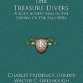 Cover Art for 9781165719846, The Treasure Divers: A Boy’s Adventures in the Depths of the Sea (1898) by Charles Frederick Holder