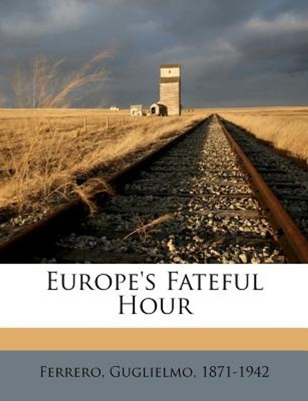 Cover Art for 9781173214210, Europe's Fateful Hour by Guglielmo Ferrero