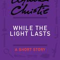 Cover Art for 9780062302823, While the Light Lasts by Agatha Christie