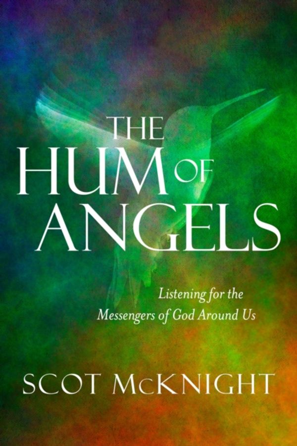 Cover Art for 9781601426314, The Hum of AngelsListening for the Messengers of God Around Us by Scot McKnight