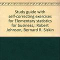 Cover Art for 9780878722556, Study guide with self-correcting exercises for Elementary statistics for business,: Robert Johnson, Bernard R. Siskin by Robert Russell Johnson