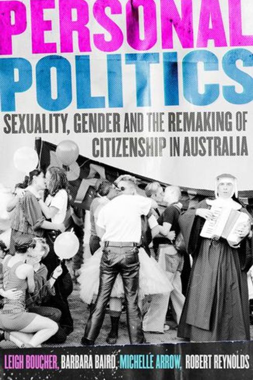 Cover Art for 9781922979605, Personal Politics: Sexuality, Gender and the Remaking of Citizenship in Australia by Boucher, Leigh, Baird, Barbara, Arrow, Michelle, Reynolds, Robert