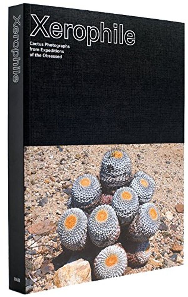 Cover Art for 9780998723907, Xerophile: Cactus Photographs from Expeditions of the Obsessed by Cactus Store