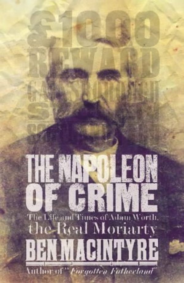 Cover Art for 8601409807317, By Ben Macintyre The Napoleon of Crime: The Life and Times of Adam Worth, the Real Moriaty: The Life and Times of Ada (First 1st Edition) [Hardcover] by Ben Macintyre