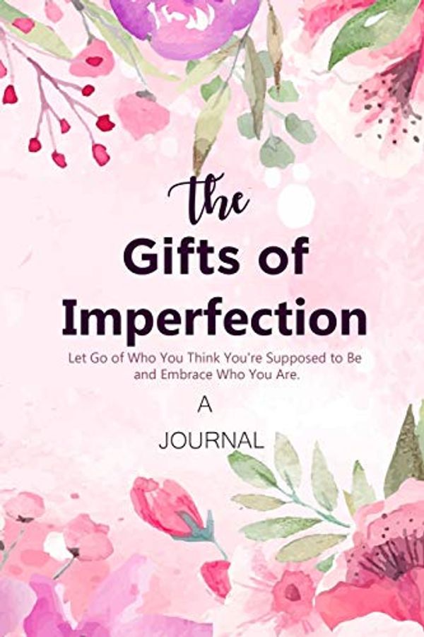 Cover Art for 9781951161033, A JOURNAL The Gifts of Imperfection: Let Go of Who You Think You're Supposed to Be and Embrace Who You Are: A Gratitude Journal | Cultivate an Attitude of Gratitude by Timeline Publishers
