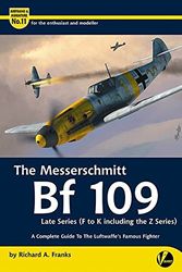 Cover Art for 9780995777309, The Messerschmitt Bf 109 Late Series (F-K Including Z Versions): A Complete Guide To The Luftwaffe's Famous Fighter (Airframe & Miniature) by Richard A Franks