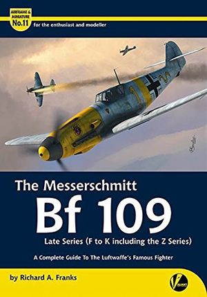 Cover Art for 9780995777309, The Messerschmitt Bf 109 Late Series (F-K Including Z Versions): A Complete Guide To The Luftwaffe's Famous Fighter (Airframe & Miniature) by Richard A Franks