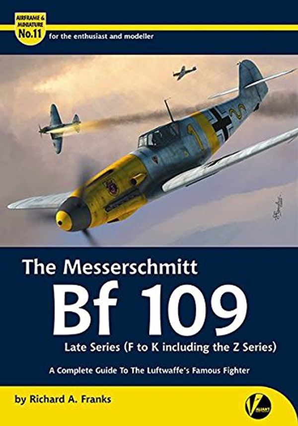Cover Art for 9780995777309, The Messerschmitt Bf 109 Late Series (F-K Including Z Versions): A Complete Guide To The Luftwaffe's Famous Fighter (Airframe & Miniature) by Richard A Franks