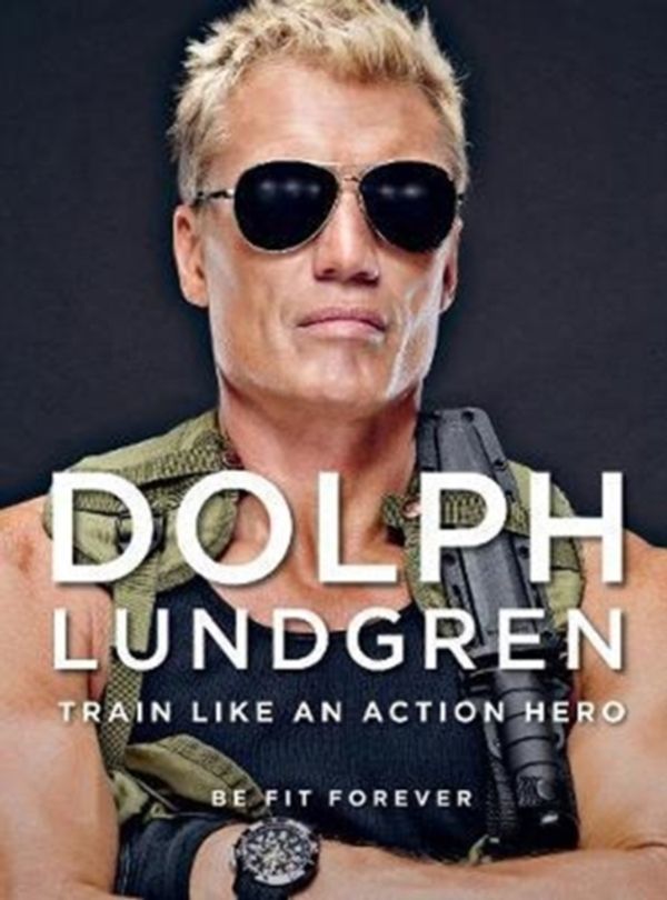 Cover Art for 9781510728981, Dolph Lundgren: Train Like an Action HeroBe Fit Forever by Dolph Lundgren