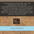 Cover Art for 9781240796861, The Bloody Murtherer, Or, the Unnatural Son His Just Condemnation at the Assizes, 1671/2 with the Suffering of His Sister and Servant, for the Murther of His Mother, for Which the Said Son Was Prest to Death, His Sister Burnt, and His Boy Hang'd (1672) by Anon